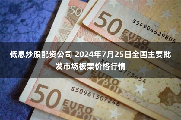 低息炒股配资公司 2024年7月25日全国主要批发市场板栗价格行情